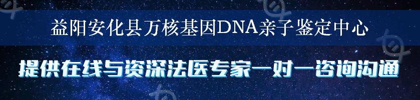 益阳安化县万核基因DNA亲子鉴定中心